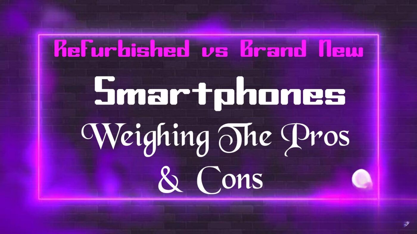 Refurbished vs. Brand New Smartphones: Weighing the Pros and Cons